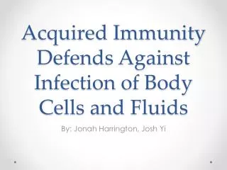 Acquired Immunity Defends Against I nfection of Body C ells and Fluids