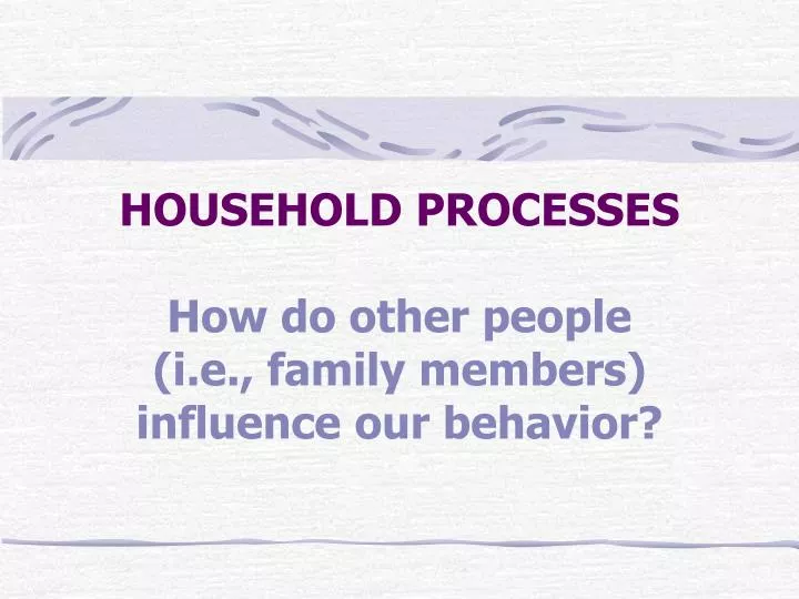household processes how do other people i e family members influence our behavior
