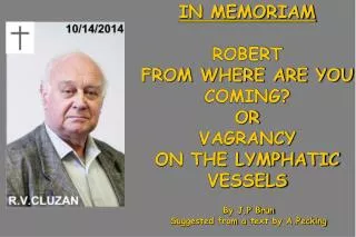 IN MEMORIAM ROBERT FROM WHERE ARE YOU COMING? OR VAGRANCY ON THE LYMPHATIC VESSELS