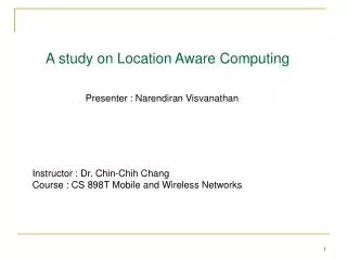 A study on Location Aware Computing 	 Presenter : Narendiran Visvanathan