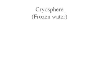 Cryosphere (Frozen water)
