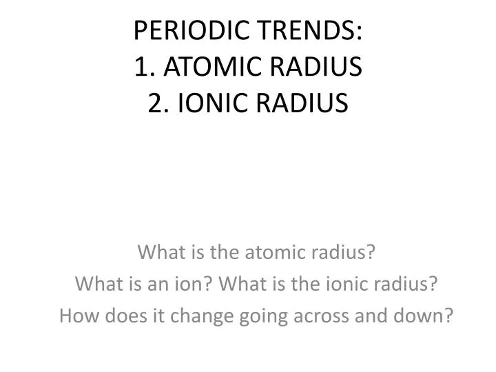 periodic trends 1 atomic radius 2 ionic radius