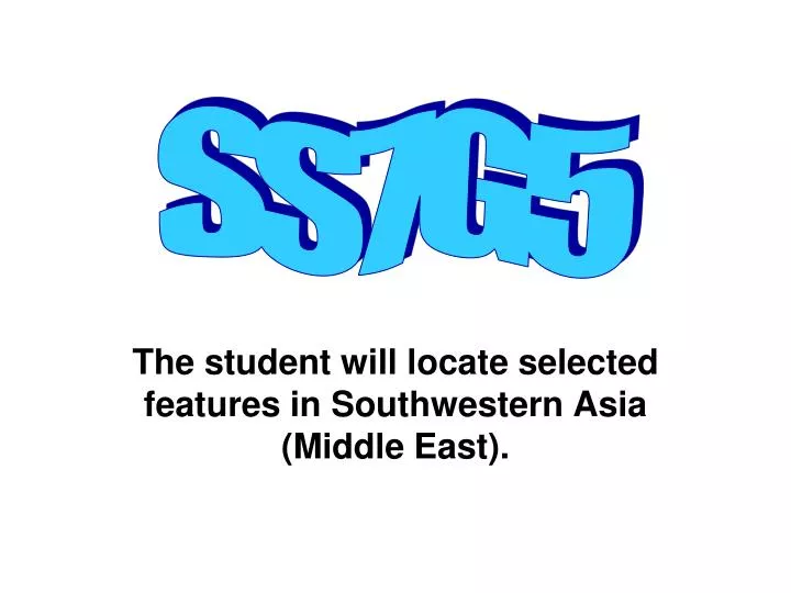 the student will locate selected features in southwestern asia middle east