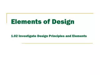 Elements of Design 1.02 Investigate Design Principles and Elements