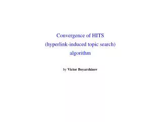 Convergence of HITS (hyperlink-induced topic search) algorithm by Victor Boyarshinov