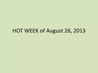 HOT WEEK of August 26, 2013