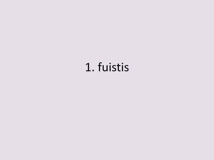 1 fuistis