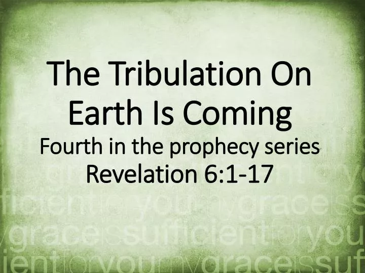 the tribulation on earth is coming fourth in the prophecy series revelation 6 1 17