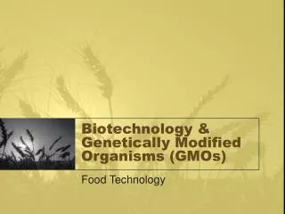 Biotechnology &amp; Genetically Modified Organisms (GMOs)