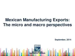 Mexican Manufacturing Exports : The micro and macro perspectives
