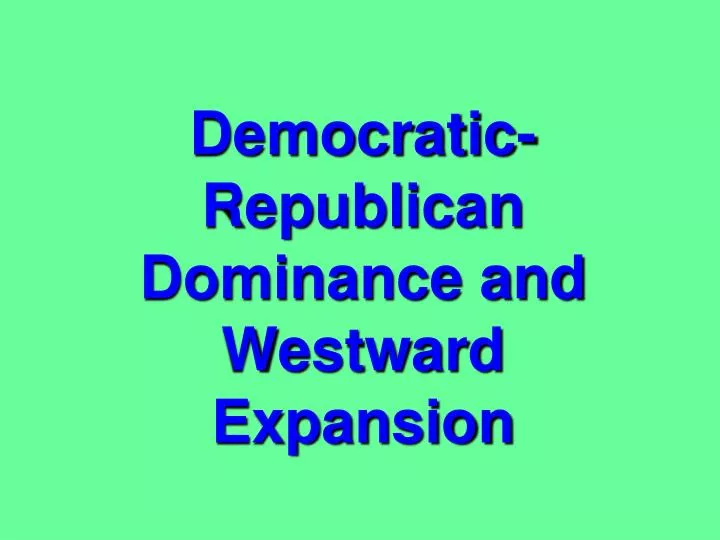 democratic republican dominance and westward expansion