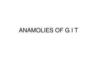 ANAMOLIES OF G I T