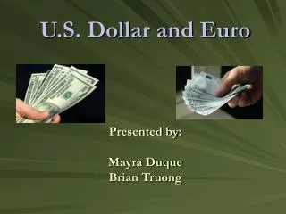 U.S. Dollar and Euro Presented by: Mayra Duque Brian Truong