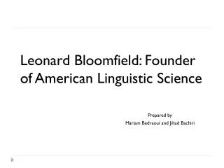 Leonard Bloomfield: Founder of American Linguistic Science 							Prepared by