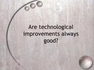 Are technological improvements always good?