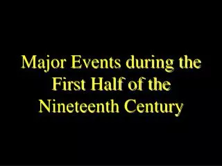 Major Events during the First Half of the Nineteenth Century