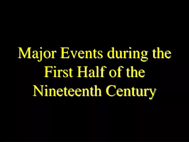 major events during the first half of the nineteenth century