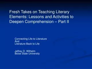 Connecting Life to Literature And Literature Back to Life Jeffrey D. Wilhelm