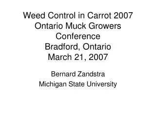 Weed Control in Carrot 2007 Ontario Muck Growers Conference Bradford, Ontario March 21, 2007