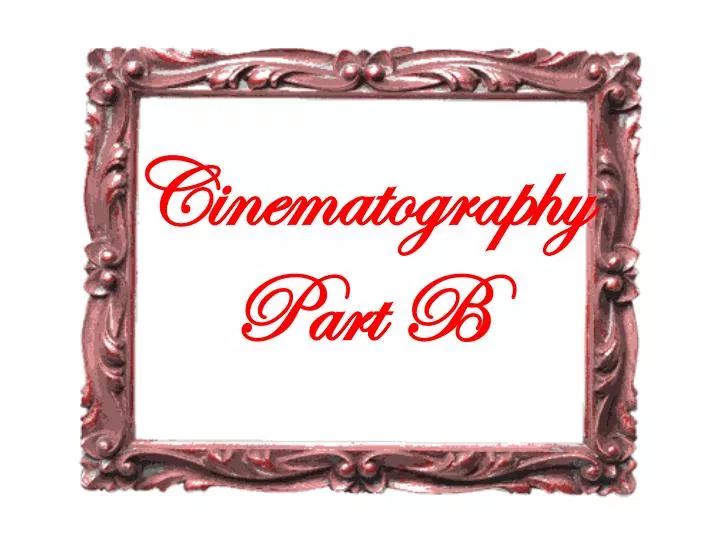 cinematography part b