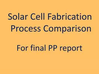 Solar Cell Fabrication Process Comparison