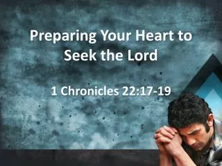 Preparing Your Heart to Seek the Lord 1 Chronicles 22:17-19