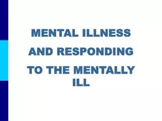 MENTAL ILLNESS AND RESPONDING TO THE MENTALLY ILL