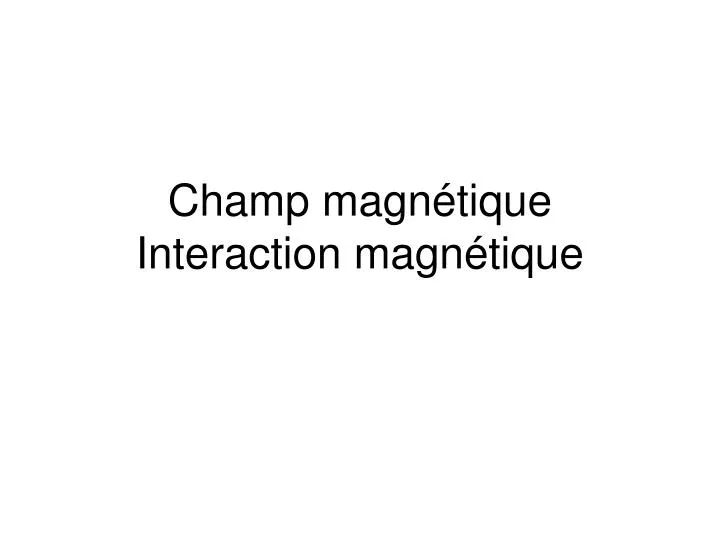 champ magn tique interaction magn tique