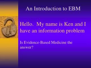 Hello. My name is Ken and I have an information problem