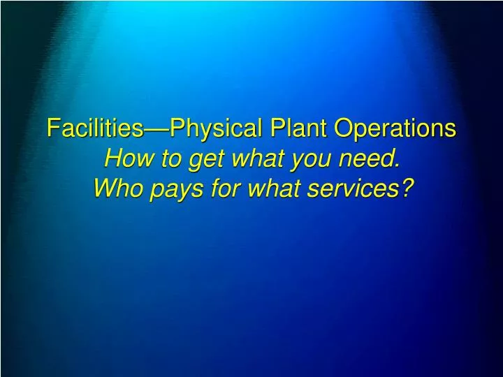 facilities physical plant operations how to get what you need who pays for what services