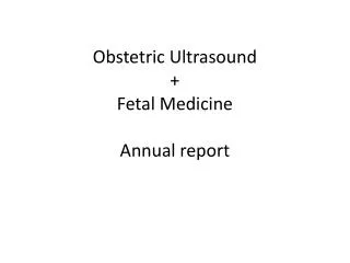 Obstetric Ultrasound + Fetal Medicine Annual report