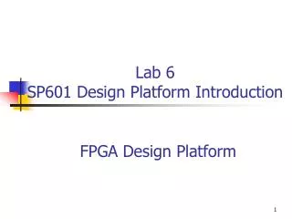 Lab 6 SP601 Design Platform Introduction