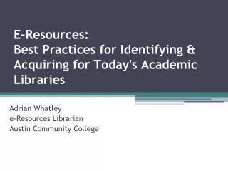 E-Resources: Best Practices for Identifying &amp; Acquiring for Today's Academic Libraries