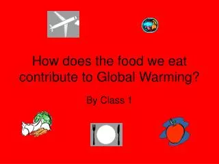 How does the food we eat contribute to Global Warming?