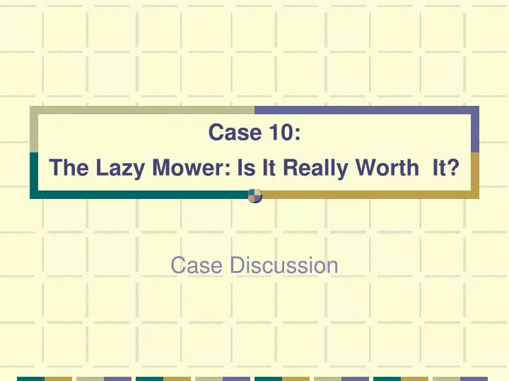case 10 the lazy mower is it really worth it