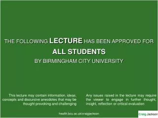 THE FOLLOWING LECTURE HAS BEEN APPROVED FOR ALL STUDENTS BY BIRMINGHAM CITY UNIVERSITY