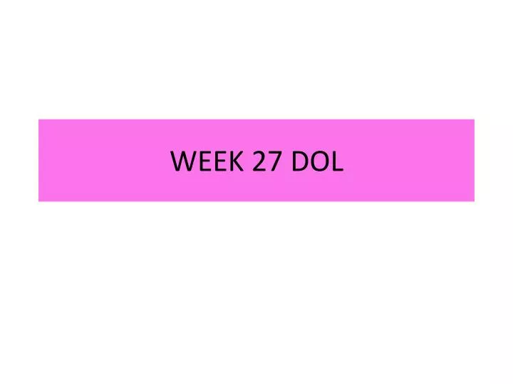week 27 dol