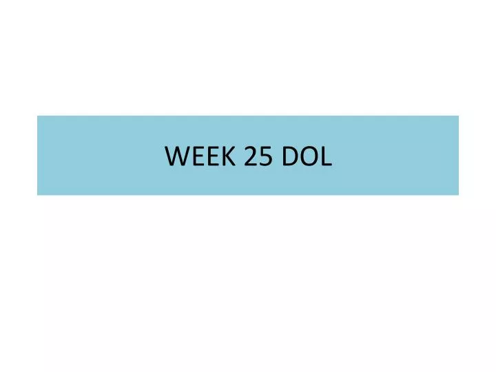 week 25 dol