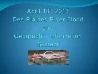 April 18 th 2013 Des Plaines River Flood and Geographic Information System