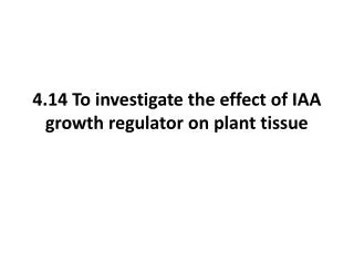 4.14 To investigate the effect of IAA growth regulator on plant tissue