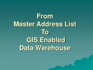 From Master Address List To GIS Enabled Data Warehouse