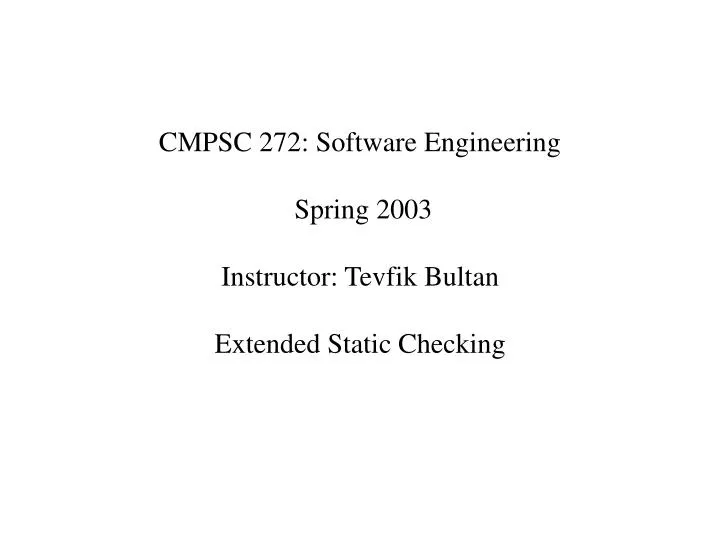 cmpsc 272 software engineering spring 2003 instructor tevfik bultan extended static checking