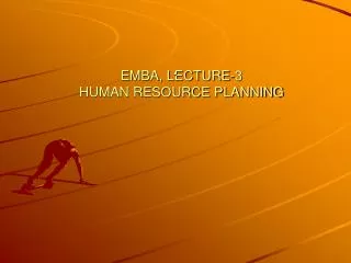 EMBA, LECTURE-3 HUMAN RESOURCE PLANNING