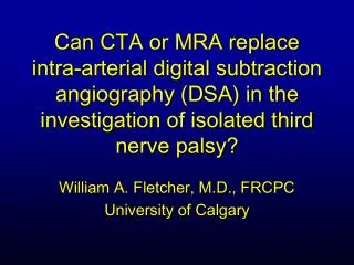 William A. Fletcher, M.D., FRCPC University of Calgary