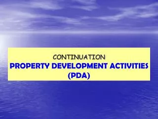 CONTINUATION PROPERTY DEVELOPMENT ACTIVITIES (PDA)