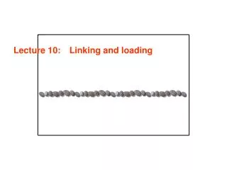 Lecture 10: 	 Linking and loading