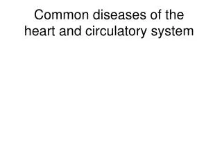 Common diseases of the heart and circulatory system