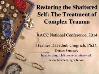 Restoring the Shattered Self: The Treatment of Complex Trauma AACC National Conference, 2014