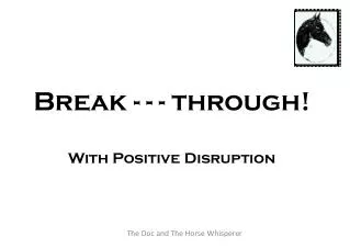 Break - - - through ! With Positive Disruption