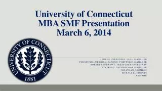 University of Connecticut MBA SMF Presentation March 6, 2014